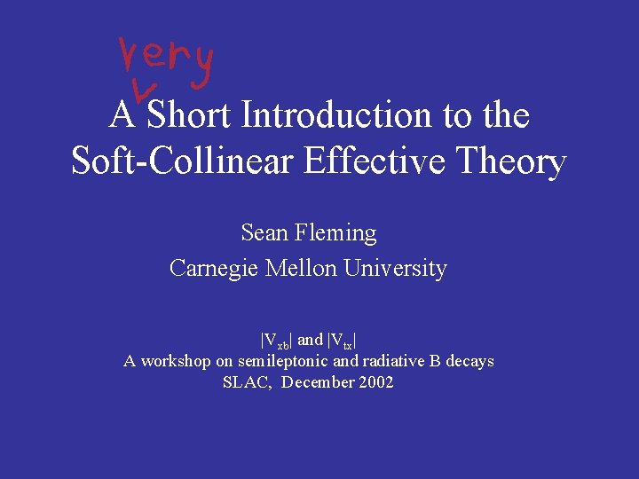 A Short Introduction to the Soft-Collinear Effective Theory Sean Fleming Carnegie Mellon University |Vxb|