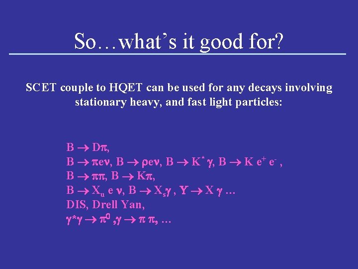 So…what’s it good for? SCET couple to HQET can be used for any decays