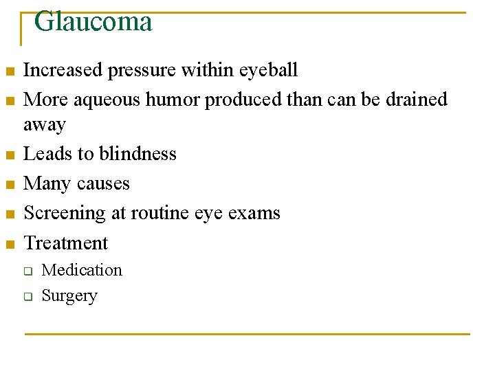 Glaucoma n n n Increased pressure within eyeball More aqueous humor produced than can