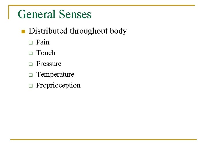 General Senses n Distributed throughout body q q q Pain Touch Pressure Temperature Proprioception