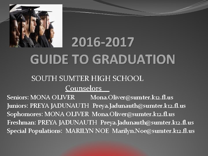 2016 -2017 GUIDE TO GRADUATION SOUTH SUMTER HIGH SCHOOL Counselors Seniors: MONA OLIVER Mona.