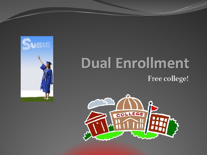 Dual Enrollment Free college! 