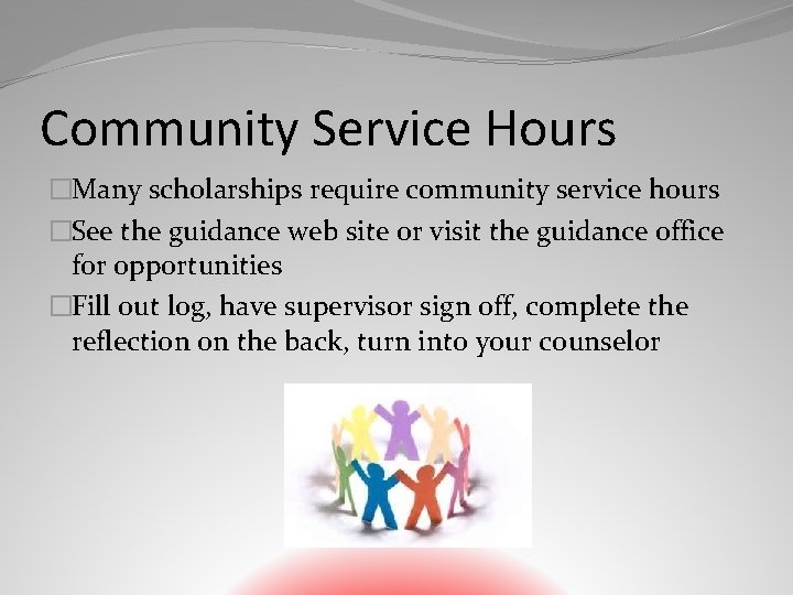 Community Service Hours �Many scholarships require community service hours �See the guidance web site
