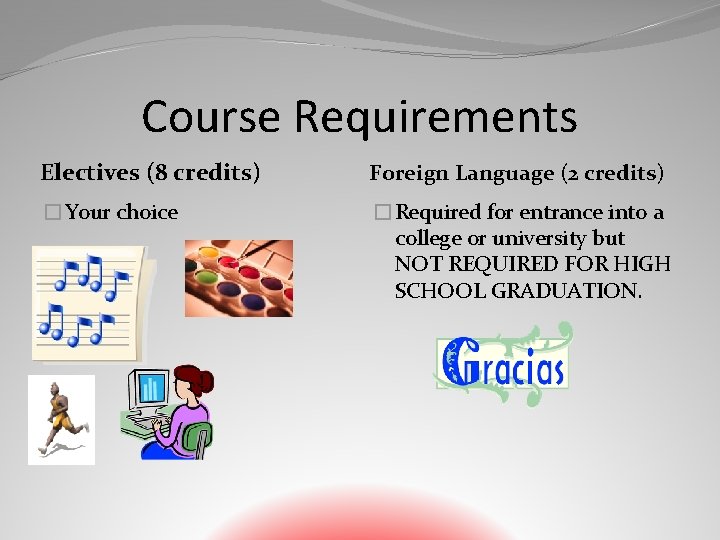 Course Requirements Electives (8 credits) Foreign Language (2 credits) �Your choice �Required for entrance