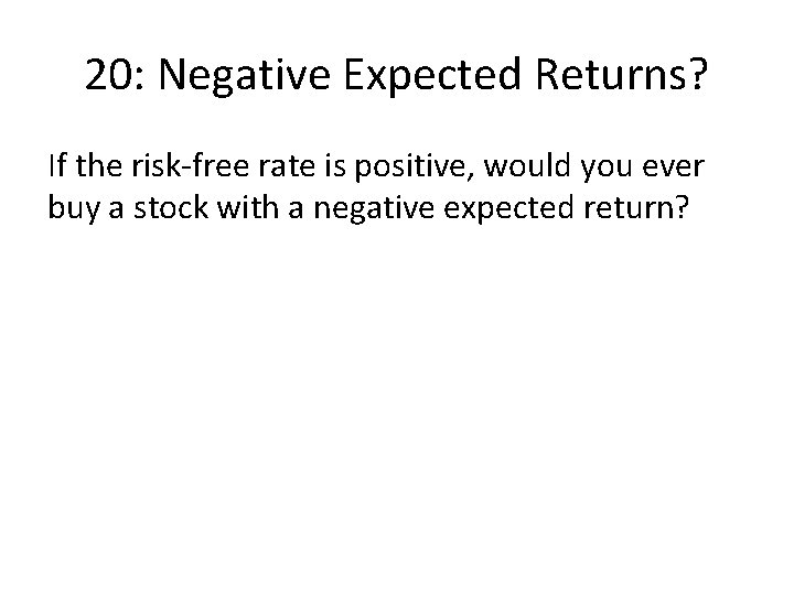 20: Negative Expected Returns? If the risk-free rate is positive, would you ever buy