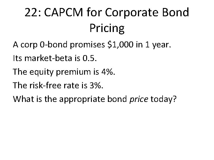 22: CAPCM for Corporate Bond Pricing A corp 0 -bond promises $1, 000 in