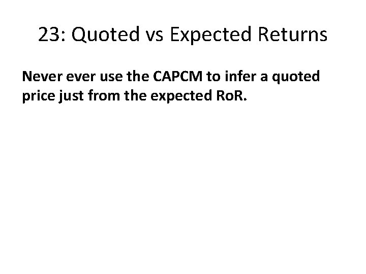 23: Quoted vs Expected Returns Never use the CAPCM to infer a quoted price