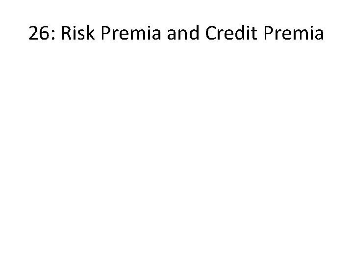 26: Risk Premia and Credit Premia 