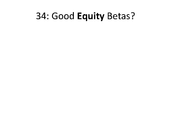 34: Good Equity Betas? 