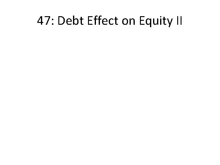 47: Debt Effect on Equity II 