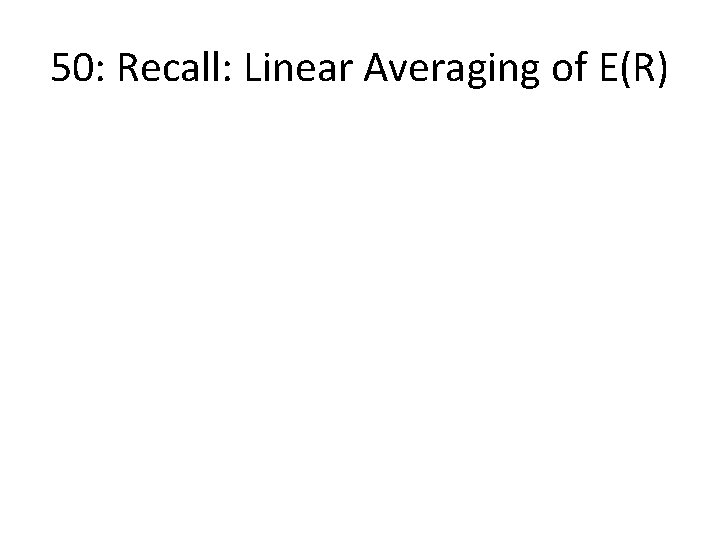 50: Recall: Linear Averaging of E(R) 