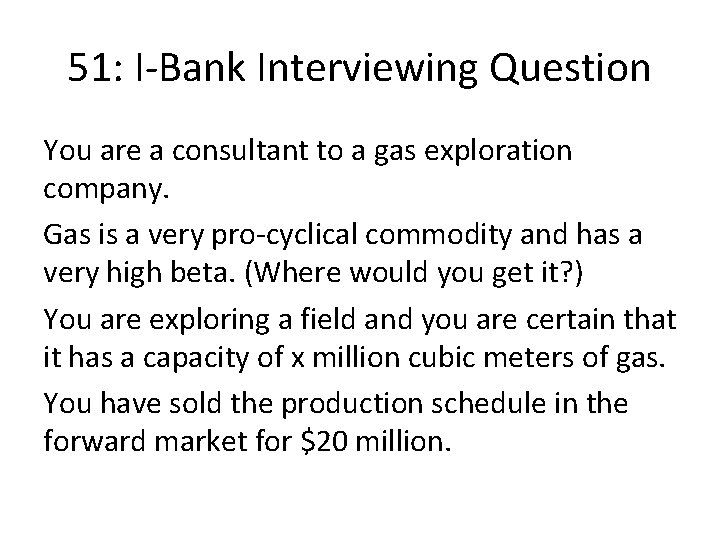 51: I-Bank Interviewing Question You are a consultant to a gas exploration company. Gas
