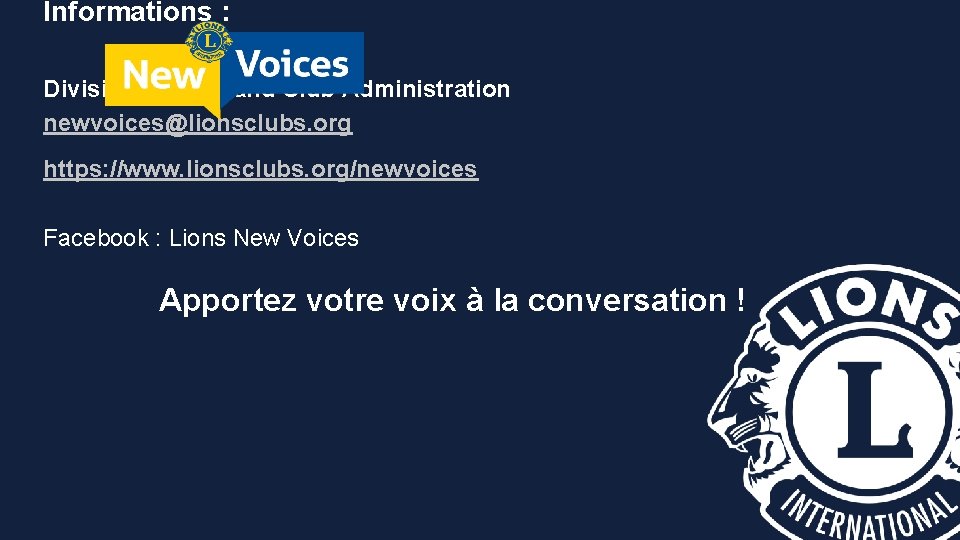 Informations : Division District and Club Administration newvoices@lionsclubs. org https: //www. lionsclubs. org/newvoices Facebook