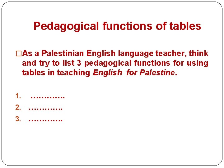 Pedagogical functions of tables �As a Palestinian English language teacher, think and try to