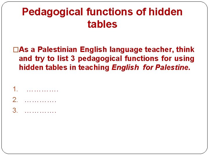 Pedagogical functions of hidden tables �As a Palestinian English language teacher, think and try