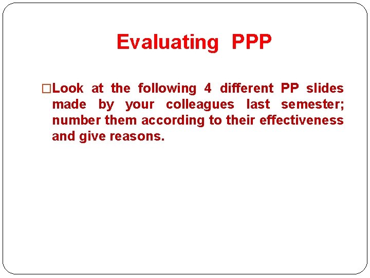 Evaluating PPP �Look at the following 4 different PP slides made by your colleagues