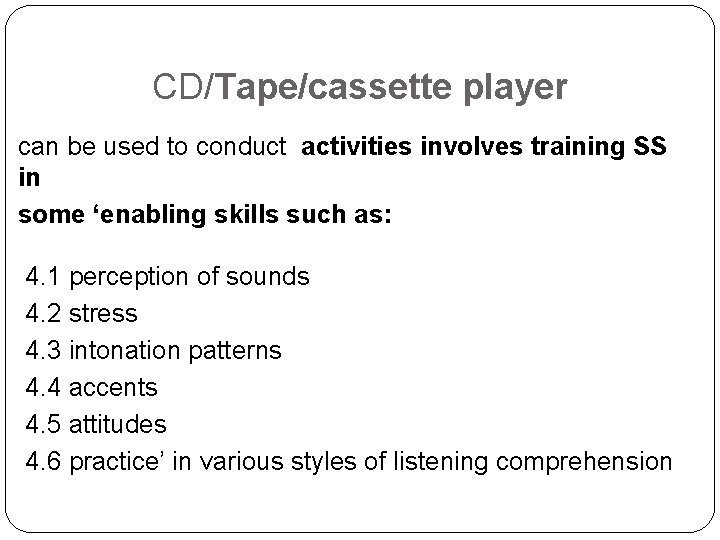 CD/Tape/cassette player can be used to conduct activities involves training SS in some ‘enabling