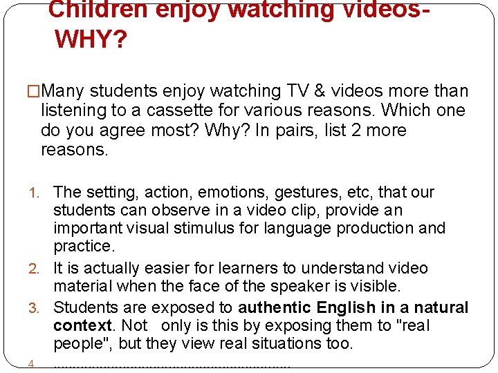 Children enjoy watching videos. WHY? �Many students enjoy watching TV & videos more than