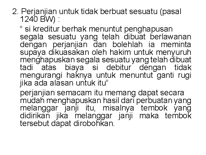 2. Perjanjian untuk tidak berbuat sesuatu (pasal 1240 BW) : “ si kreditur berhak