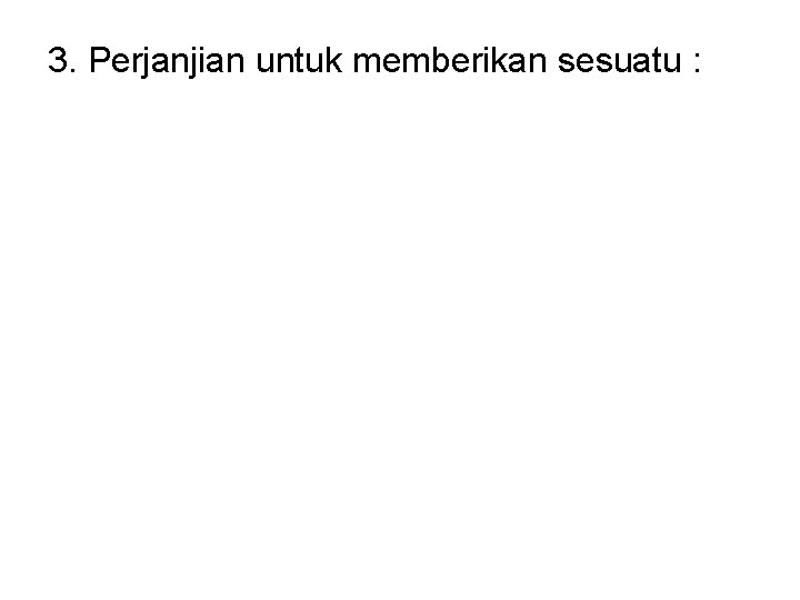 3. Perjanjian untuk memberikan sesuatu : 