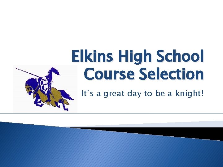 Elkins High School Course Selection It’s a great day to be a knight! 