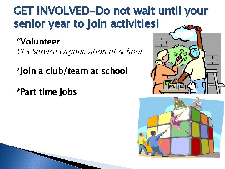 GET INVOLVED-Do not wait until your senior year to join activities! *Volunteer YES Service