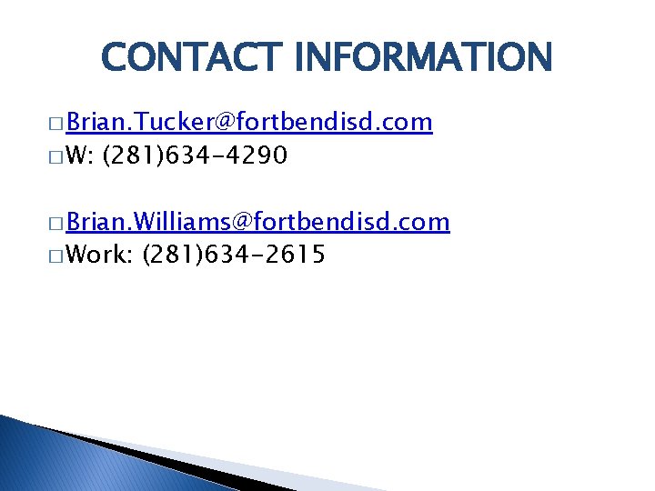 CONTACT INFORMATION � Brian. Tucker@fortbendisd. com � W: (281)634 -4290 � Brian. Williams@fortbendisd. com