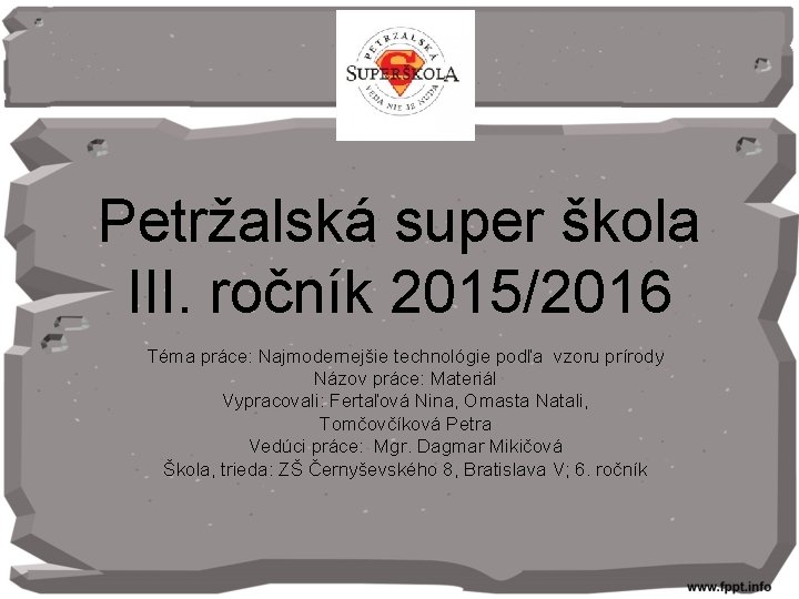 Petržalská super škola III. ročník 2015/2016 Téma práce: Najmodernejšie technológie podľa vzoru prírody Názov