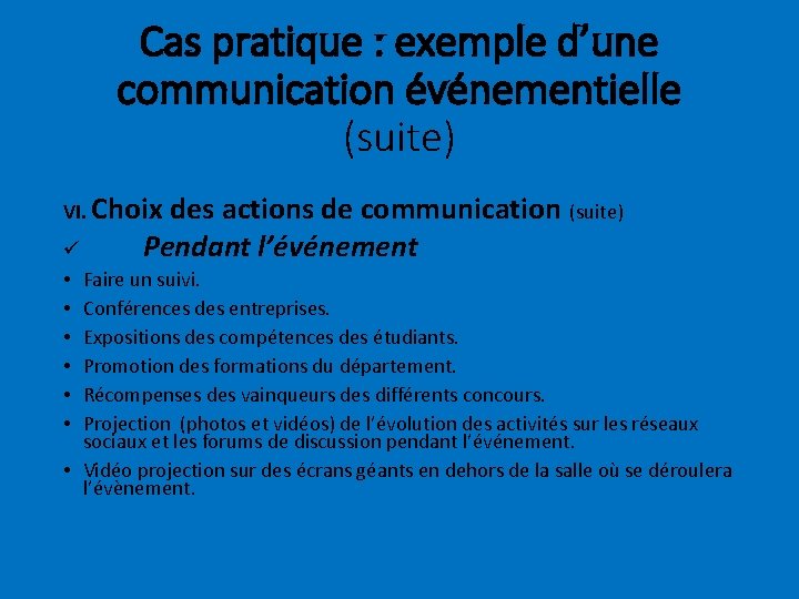 Cas pratique : exemple d’une communication événementielle (suite) VI. Choix des actions de communication