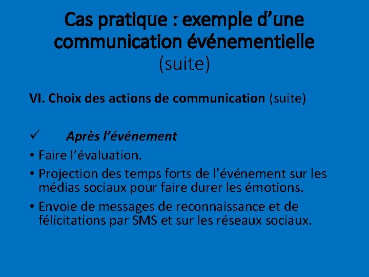 Cas pratique : exemple d’une communication événementielle (suite) VI. Choix des actions de communication