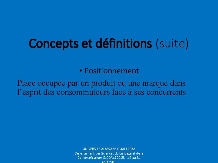 Concepts et définitions (suite) • Positionnement Place occupée par un produit ou une marque