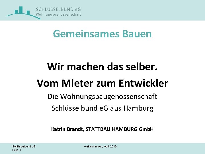 Gemeinsames Bauen Wir machen das selber. Vom Mieter zum Entwickler Die Wohnungsbaugenossenschaft Schlüsselbund e.