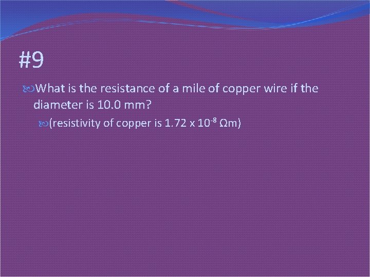 #9 What is the resistance of a mile of copper wire if the diameter