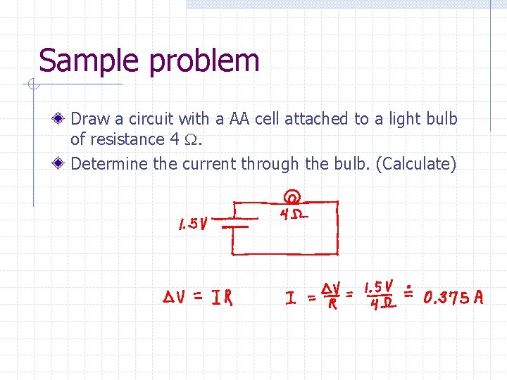 Sample problem Draw a circuit with a AA cell attached to a light bulb