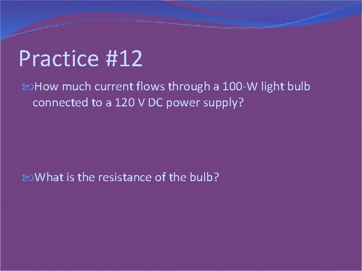 Practice #12 How much current flows through a 100 -W light bulb connected to
