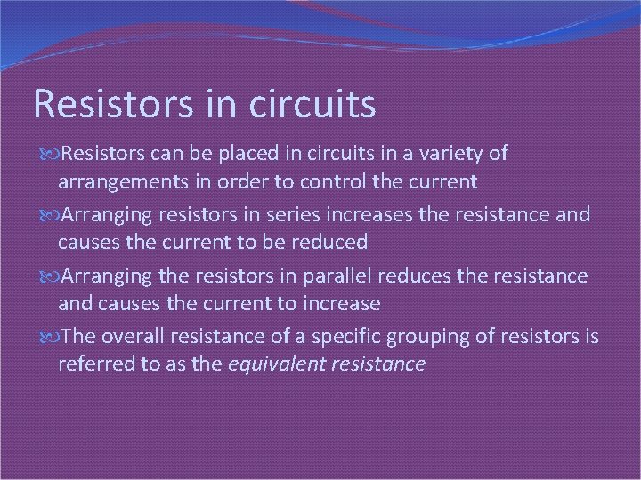 Resistors in circuits Resistors can be placed in circuits in a variety of arrangements