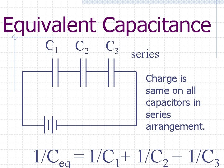 Equivalent Capacitance C 1 C 2 C 3 series Charge is same on all