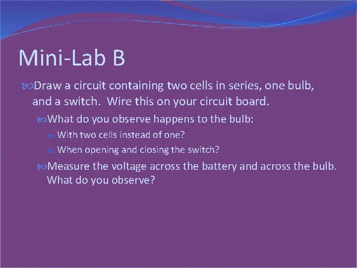 Mini-Lab B Draw a circuit containing two cells in series, one bulb, and a