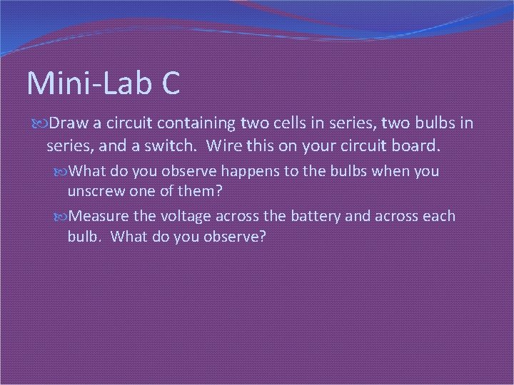 Mini-Lab C Draw a circuit containing two cells in series, two bulbs in series,