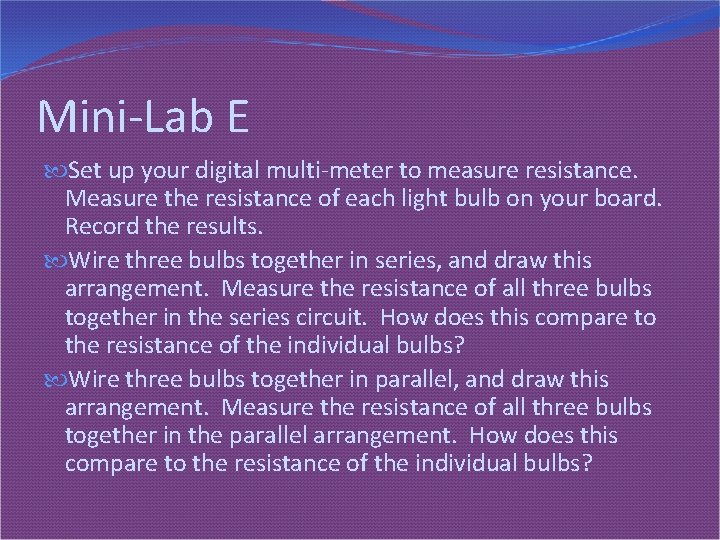 Mini-Lab E Set up your digital multi-meter to measure resistance. Measure the resistance of
