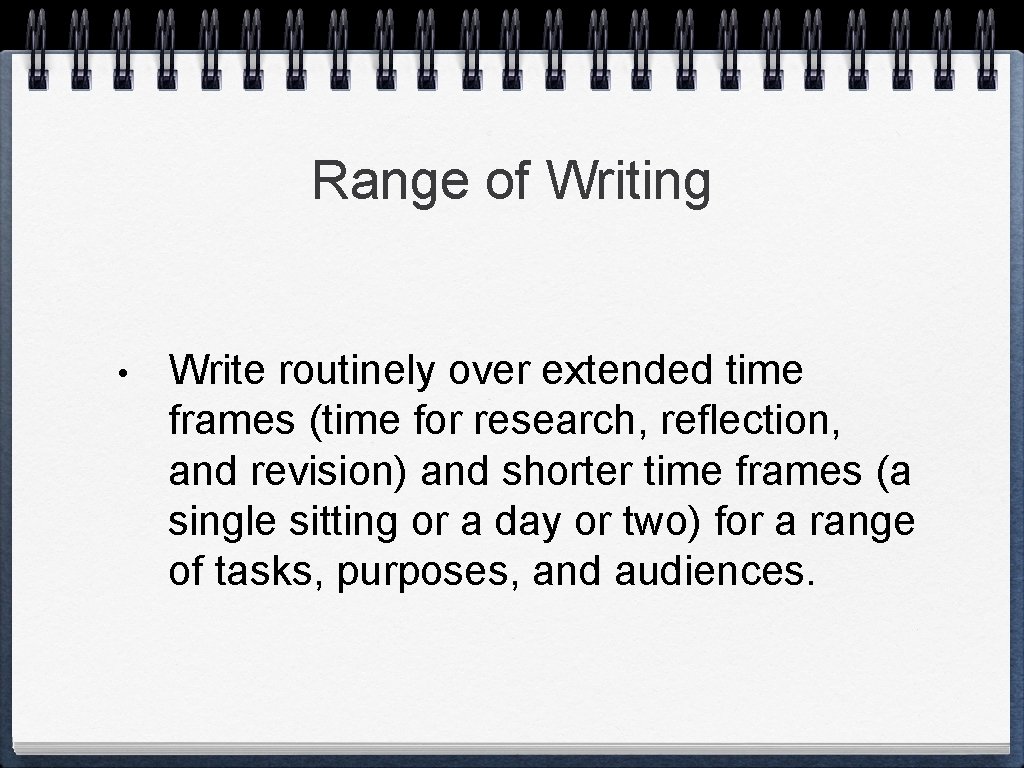 Range of Writing • Write routinely over extended time frames (time for research, reflection,