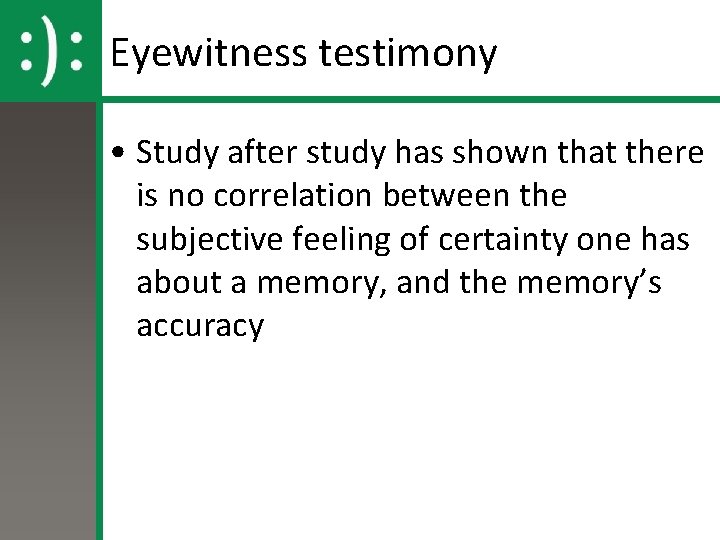 Eyewitness testimony • Study after study has shown that there is no correlation between