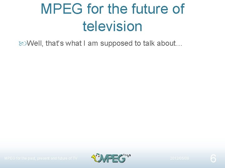 MPEG for the future of television Well, that’s what I am supposed to talk