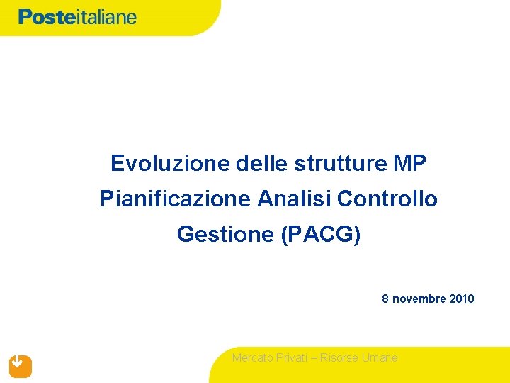 Evoluzione delle strutture MP Pianificazione Analisi Controllo Gestione (PACG) 8 novembre 2010 Mercato Privati