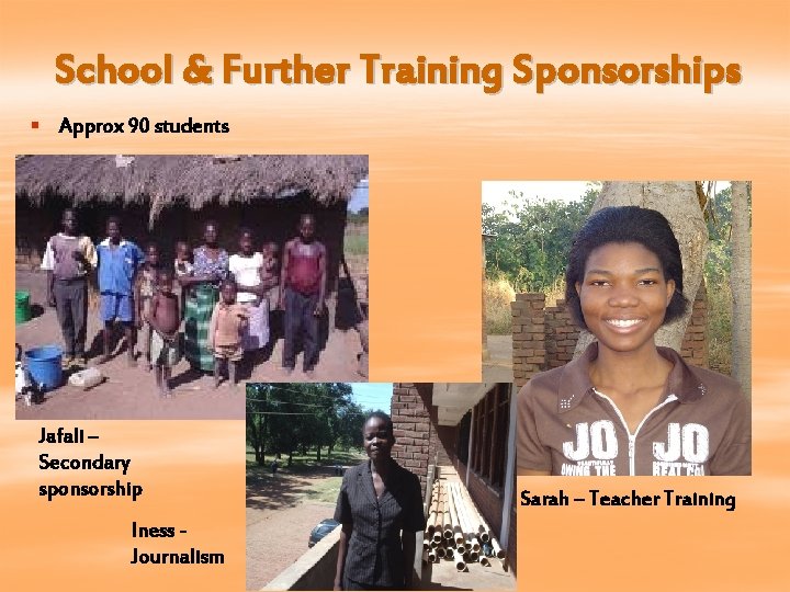School & Further Training Sponsorships § Approx 90 students Jafali – Secondary sponsorship Iness