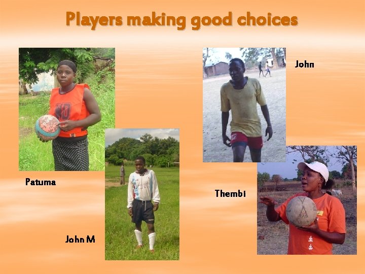 Players making good choices John Patuma Thembi John M 