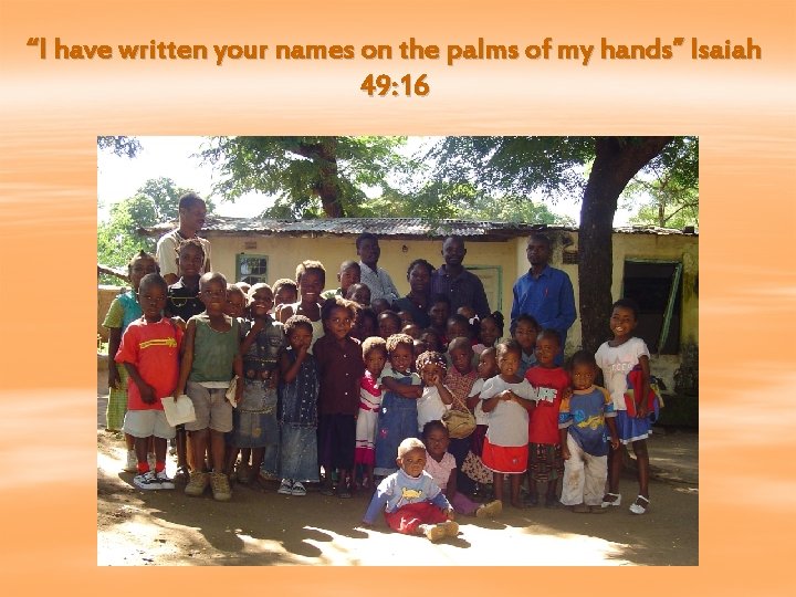 “I have written your names on the palms of my hands” Isaiah 49: 16