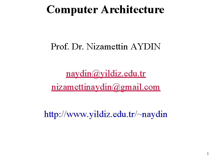 Computer Architecture Prof. Dr. Nizamettin AYDIN naydin@yildiz. edu. tr nizamettinaydin@gmail. com http: //www. yildiz.