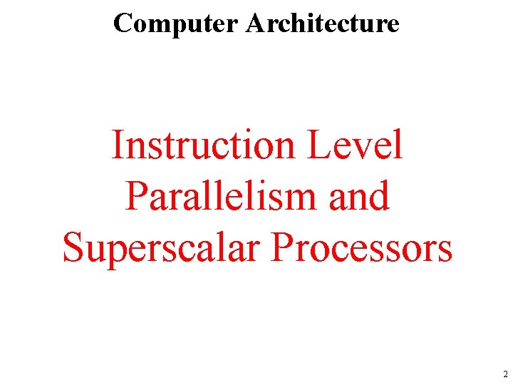 Computer Architecture Instruction Level Parallelism and Superscalar Processors 2 