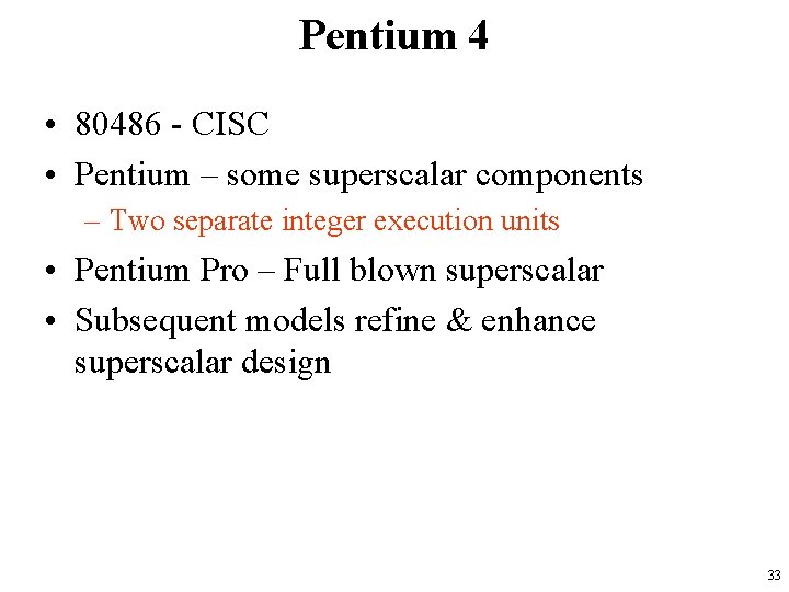 Pentium 4 • 80486 - CISC • Pentium – some superscalar components – Two